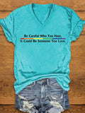 Women's Be Careful Who You Hate, It Could Be Someone You Love Print V-Neck T-Shirt