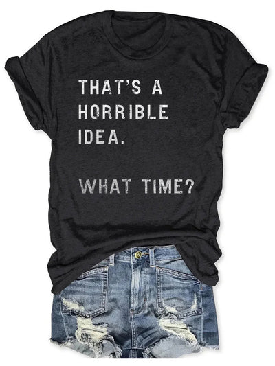 That's a Horrible Idea What Time Funny T-Shirt