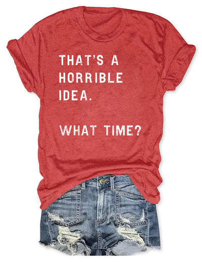 That's a Horrible Idea What Time Funny T-Shirt
