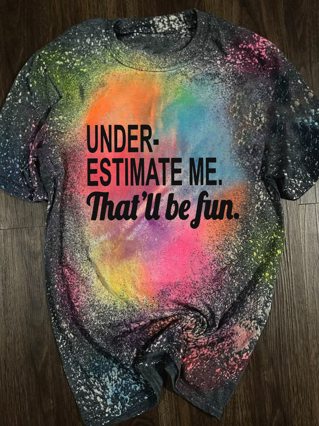 Underestimate Me That'll Be Fun  Tie Dye  Print T-Shirt