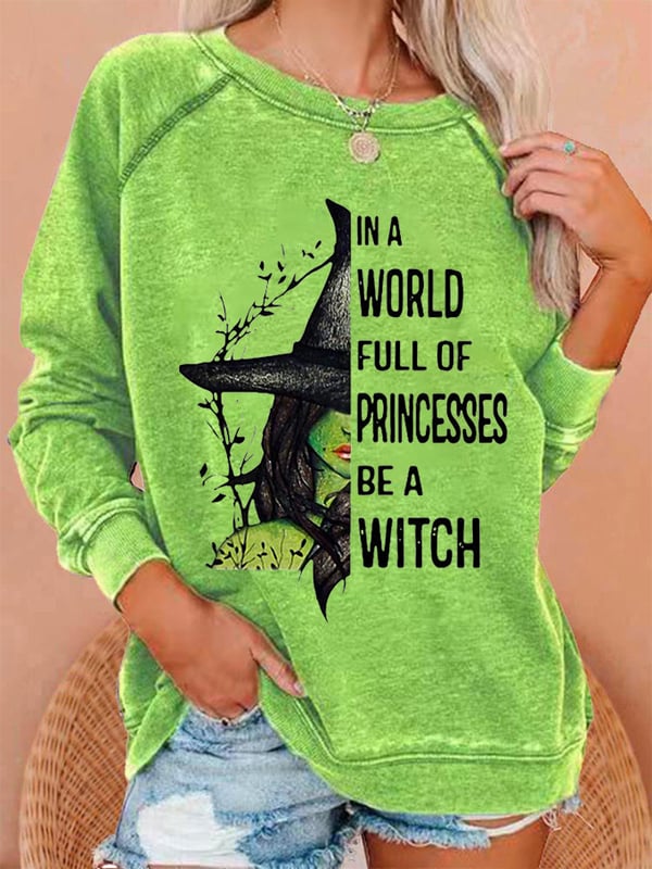 Women's Halloween In A World Full of Princess Be A Witch Print Sweatshirt.