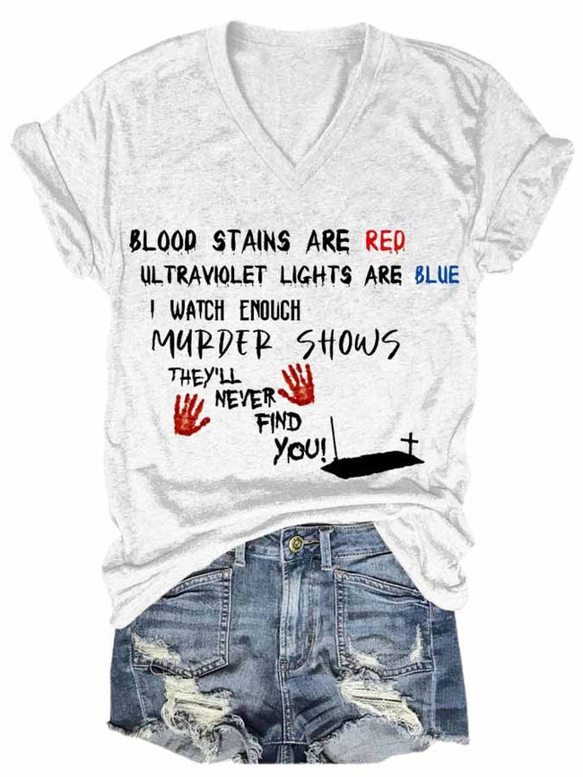 Bloosd Stains Are Red Ul Traviolet Lights Are Blue I Watch Enough Murder Shows They'Ll Never Find You Women's Casual Printed T-Shirt