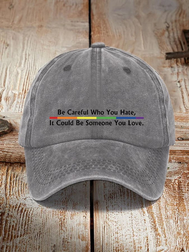 Be Careful Who You Hate, It Could Be Someone You Love Printed Cap