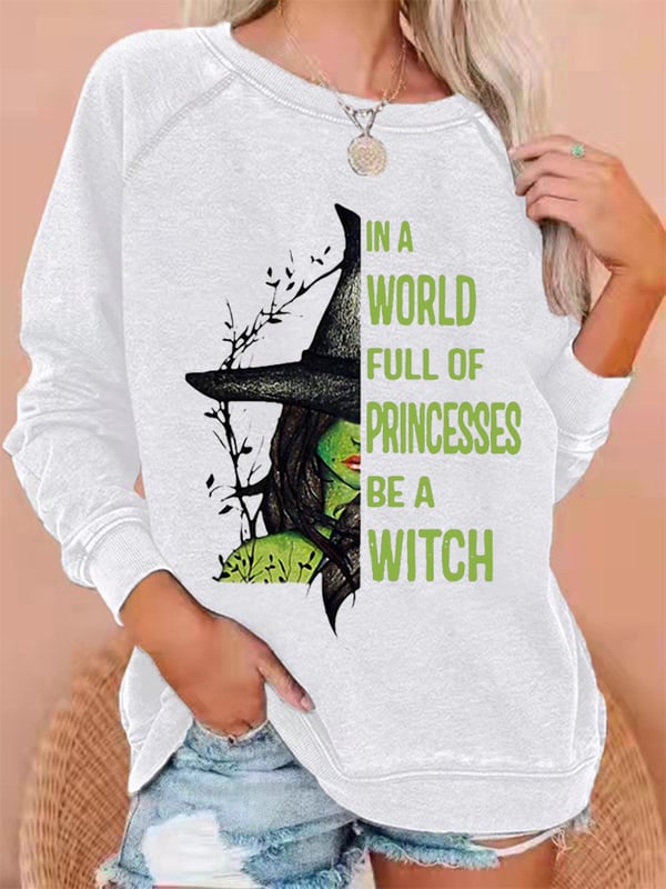 Women's Halloween In A World Full of Princess Be A Witch Print Sweatshirt.
