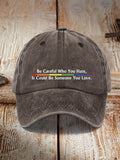 Be Careful Who You Hate, It Could Be Someone You Love Printed Cap