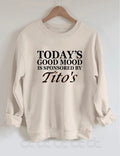 Today's Good Mood Is Sponsored By Tito's Sweatshirt