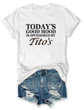 Today's Good Mood Is Sponsored By Tito's T-Shirt