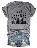 In My Defense I Was Left Unsupervised T-Shirt