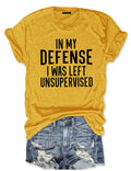 In My Defense I Was Left Unsupervised T-Shirt