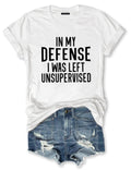 In My Defense I Was Left Unsupervised T-Shirt