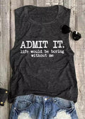 Admit It Life Would Be Boring Without Me Tank Top