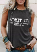 Admit It Life Would Be Boring Without Me Tank Top